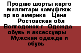 Продаю шорты карго миллитари камуфляж пр-во америка › Цена ­ 500 - Ростовская обл., Волгодонск г. Одежда, обувь и аксессуары » Мужская одежда и обувь   